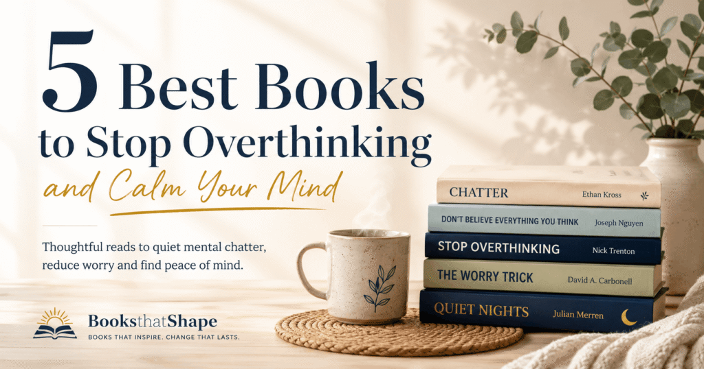 5 Best Books to Stop Overthinking and Calm Your Mind
