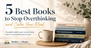5 Best Books to Stop Overthinking and Calm Your Mind