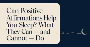 Can Positive Affirmations Help You Sleep? What They Can — and Cannot — Do
