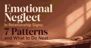 Emotional Neglect in Relationship Signs: 7 Patterns and What to Do Next
