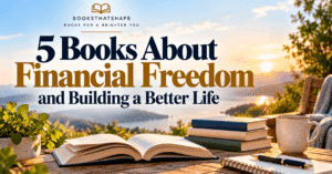 5 Books About Financial Freedom and Building a Better Life