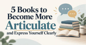 5 Books to Become More Articulate and Express Yourself Clearly