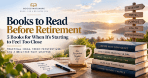 Books to Read Before Retirement: 5 Books for When It’s Starting to Feel Too Close