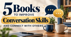 5 Books to Improve Conversation Skills and Connect With Others
