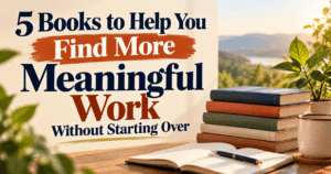 5 Books to Help You Find Meaningful Work Without Starting Over