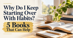 Why Do I Keep Starting Over With Habits? 5 Books That Can Help